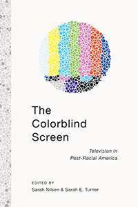 cover of The Colorblind Screen: Television in Post-Racial America edited by Sarah Nilsen and Sarah Turner 