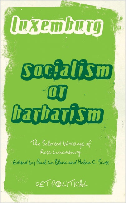 cover of Socialism or Barbarism: a Rosa Luxemburg Anthology edited by Paul Le Blanc and Helen Scott