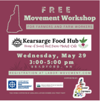 Free movement workshop for farmers and farm workers. Kearsage Food Hub, home of Sweet Beet Farm & Market Cafe. Wednesday May 29, 3-5 pm. Registration at labor-movement.com. Funding provided by USDA-NIFA and the Northeast Extension Risk Management Education Program under award 2021-70027-34693. Supported by NH Queer Farmers 
