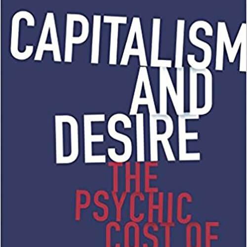 Image of a book cover "Capitalism and Desire: The Psychic Cost of Free Markets"