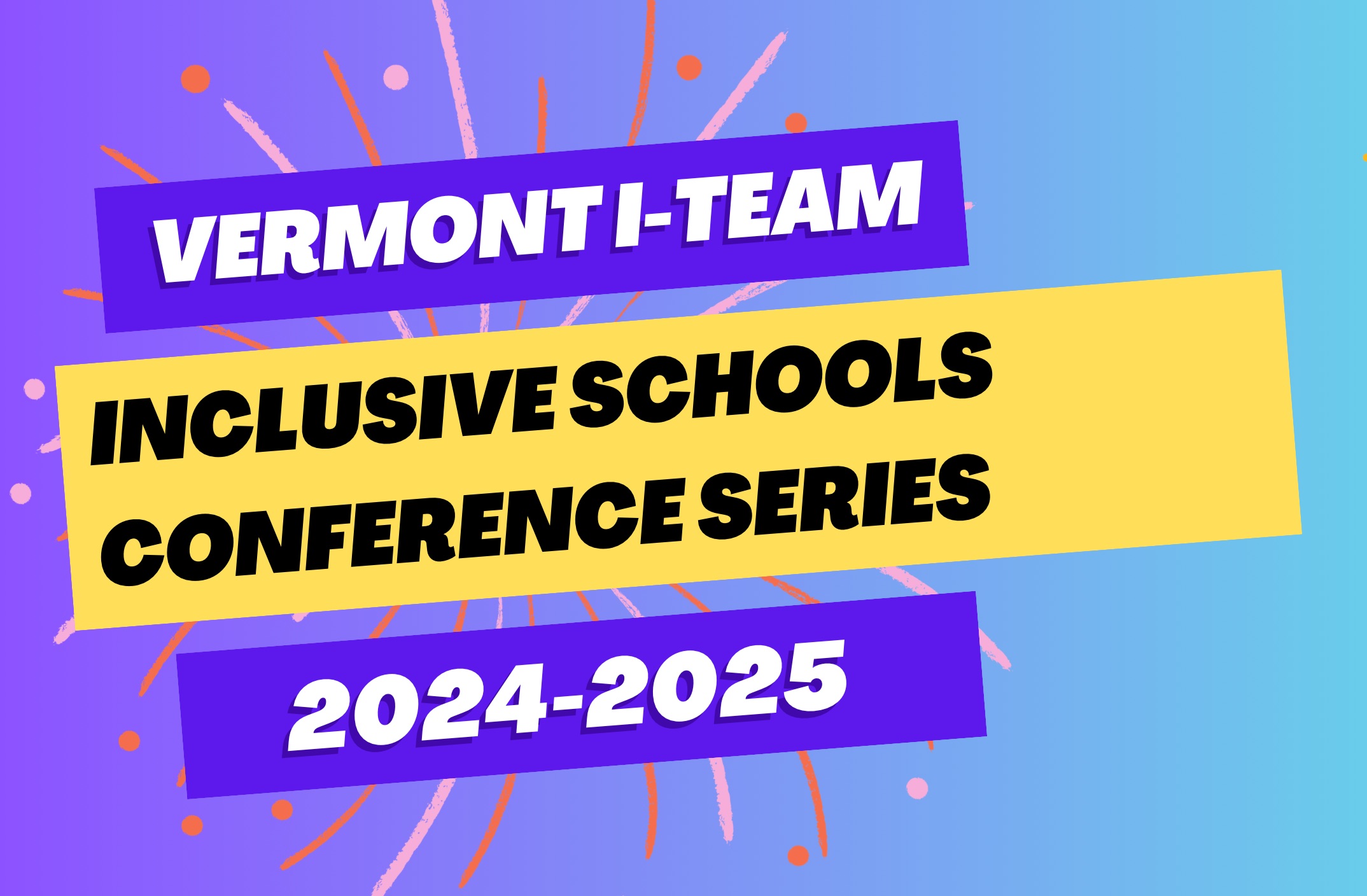 Text: Vermont I-Team Inclusive Schools Conference Series, 2024-2025