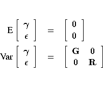 E[
 {\gamma}\ {\epsilon}]
 & = & [0 \ 0
 ] \ {Var}[
 {\gamma}\ {\epsilon}]
 & = & [G& 0 \ 0 & R
 ]